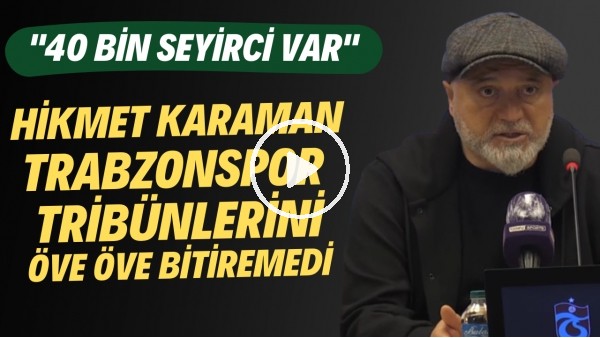 Hikmet Karaman, Trabzonspor tribünlerini öve öve bitiremedi