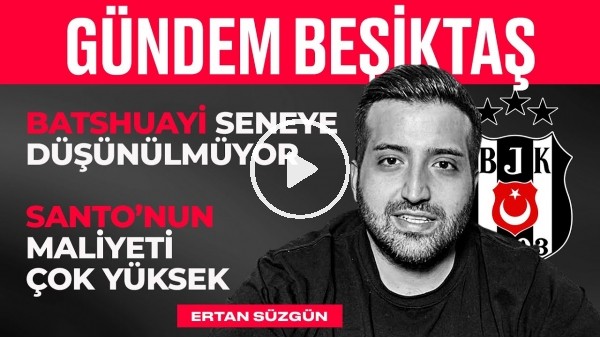Sivas Maçı Çok Zor, Batshuayi Ayrılıyor, Di Santo & Şenol Güneş | Ertan Süzgün | Gündem Beşiktaş #4