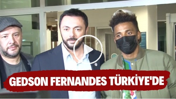 Gedson Fernandes, Türkiye'ye geldi! Galatasaray sorusu yanıtsız kaldı!