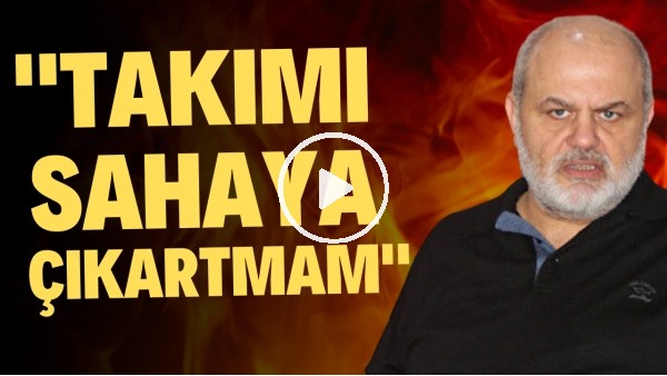 Çaykur Rizespor Başkanı Tahir Kıran canlı yayında çıldırdı! "Takımı sahaya çıkartmam"