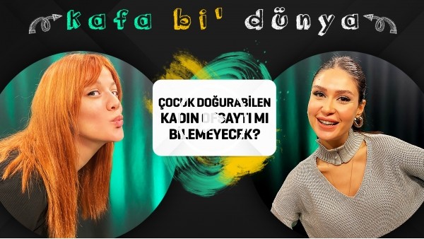 KADINLARIN GÜÇLÜ OLDUĞU ARTIK KABUL EDİLSİN | Mutlu Ulusoy, Setenay Cankat | Kafa Bi' Dünya #13