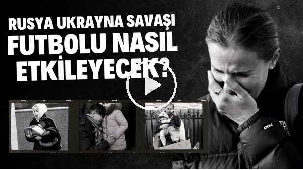 FUTBOL SAVAŞTAN NASIL ETKİLENECEK? | UEFA Rusya - Ukrayna Savaşı İçin Teyakkuzda | Haber/Analiz #34