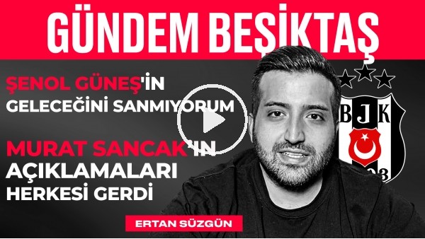 ADS Beraberliği, Murat Sancak & Ahmet Nur Çebi, Şenol Güneş | Ertan Süzgün | Gündem Beşiktaş #3