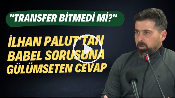 İlhan Palut'tan Babel sorusuna güümseten cevap: "Transfer bitmedi mi?"