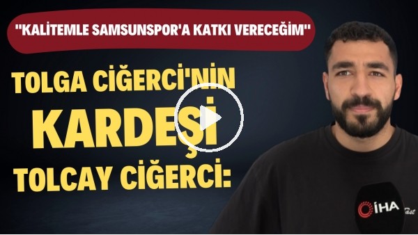 Tolga Ciğerci'nin kardeşi Tolcay Ciğerci: "Kalitemle Samsunspor'a katkı vereceğim"