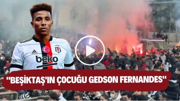 "Beşiktaş'ın çocuğu Gedson Fernandes"