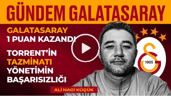 Torrent Kalıcı Değil, Gomis'in Liderliği, GS Puanlar Almalı | Ali Naci Küçük | Gündem Galatasaray #2