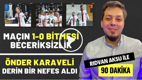 BEŞİKTAŞ'IN MAÇI 1-0 KAZANMASI BECEREİKSİZLİK | Rıdvan Aksu ile 90 dakika
