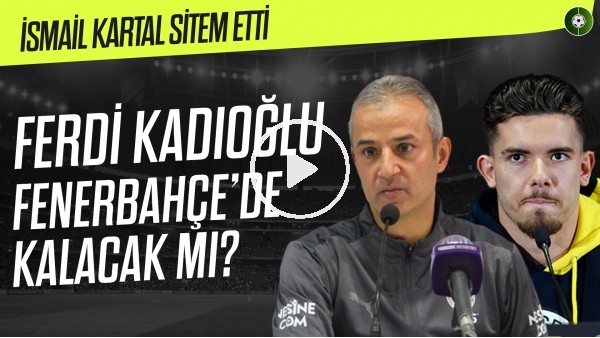 İsmail Kartal sitem etti | Ferdi Kadıoğlu, Fenerbahçe'de kalacak mı?