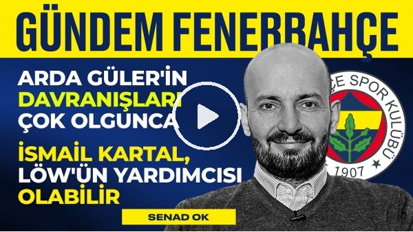 İsmail Kartal, Löw'ün Yardımcısı mı? Arda Güler, FB - Konyaspor  | Senad Ok | Gündem Fenerbahçe #7