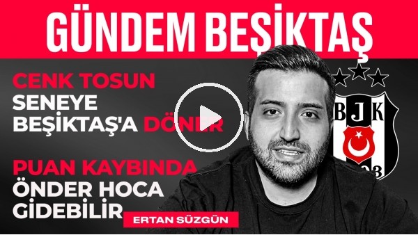 Önder Karaveli Gidiyor mu? Rıdvan Yılmaz & Ersin, Cenk Tosun | Ertan Süzgün | Gündem Beşiktaş #7