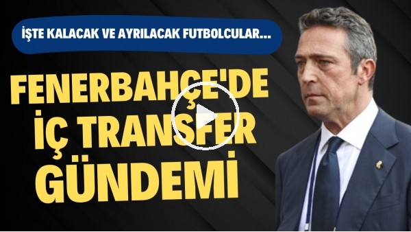 Fenerbahçe'de iç transfer gündemi | İşte kalacak ve ayrılacak futbolcular...