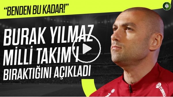 Burak Yılmaz, Milli Takım'ı bıraktığını açıkladı! "Benden bu kadar" | BtcTurk