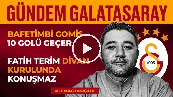 Torrent Doğruları Yaptı, Fatih Terim, Gomis'in Katkıları | Ali Naci Küçük | Gündem Galatasaray #5