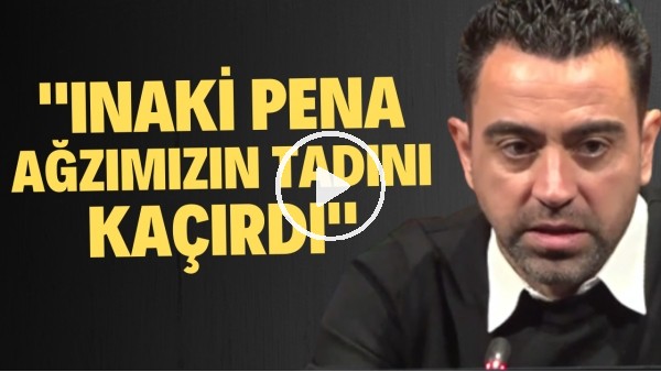 Xavi Hernandez: "Inaki Pena ağzımızın tadını kaçırdı"