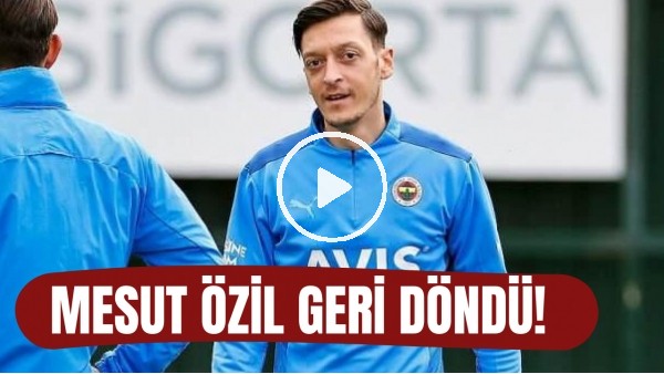 Fenerbahçe'de Mesut Özil, Trabzonspor maçı öncesi geri döndü