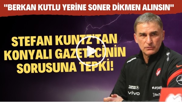 Stefan Kuntz'tan Konyalı gazetecinin sorusuna tepki! "Berkan Kutlu yerine Soner Dikmen alınsın"