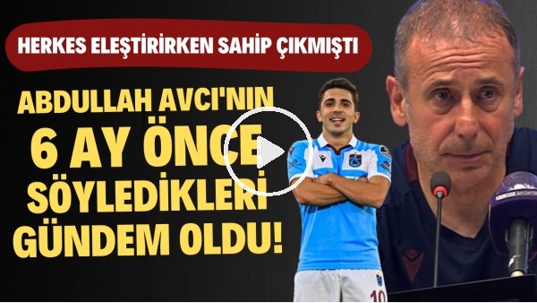 Abdullah Avcı, 6 ay önce herkes tarafından eleştirilen Abdülkadir Ömür'e böyle sahip çıkmıştı