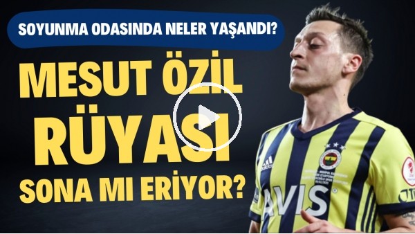 Mesut Özil ve İsmail Kartal soyunma odasında ne yaşadı? | Fenerbahçe'de rüya sona mı eriyor?