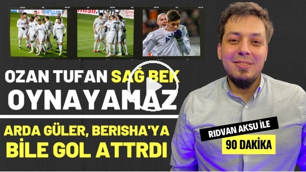 "ARDA GÜLER, BERİSHA'YA BİLE GOL ATTIRDI" | Rıdvan Aksu ile 90 dakika