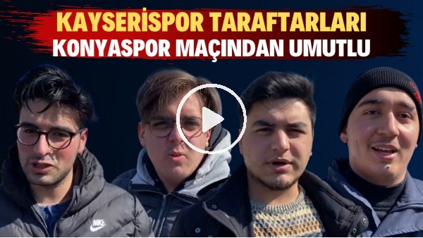 Kayserispor taraftarı Konyaspor maçından umutlu | "Kazanacağız inşallah"