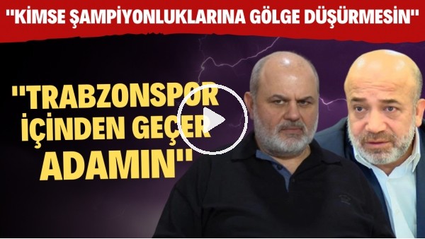 Murat Sancak ve Tahir Kıran'dan dikkat çeken Trabzonspor sözleri! "Trabzonspor içinden geçer adamın"