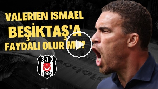 Beşiktaş'ın yeni teknik direktörü olması beklenen Valerien Ismael'in artıları, eksileri