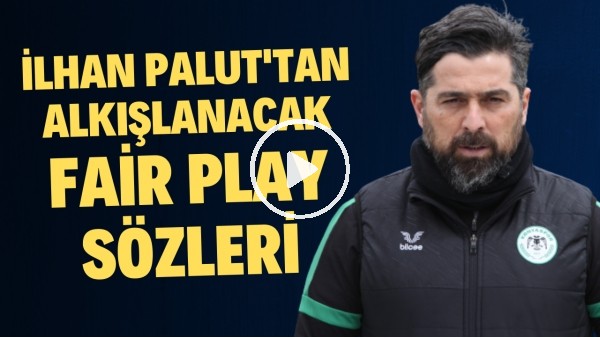 İlhan Palut'tan alkışlanacak fair play sözleri