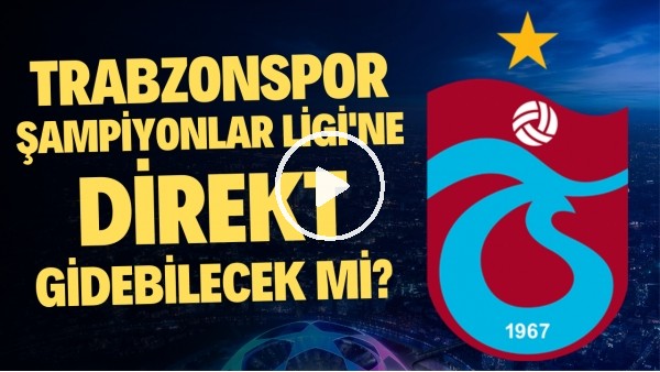 DOĞRUDAN GRUPLARA MI? | Trabzonspor, Şampiyonlar Ligi'ne Direkt Gidebilir mi?| Haber/Analiz #37