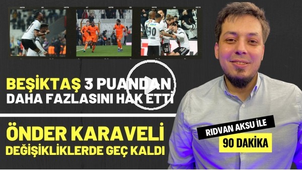 '"BEŞİKTAŞ 3 PUANDAN FAZLASINI HAK ETTİ" | Rıdvan Aksu ile 90 dakika