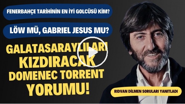 Rıdvan Dilmen'den Galatasaraylıları kızdıracak Domenec Torrent yorumu | Löw mü, Gabriel Jesus mu?