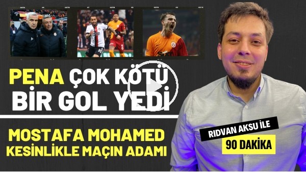 "MOSTAFA MOHAMED KESİNLİKLE MAÇIN ADAMI" | Rıdvan Aksu ile 90 dakika