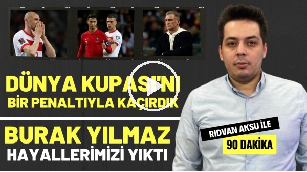  "BURAK YILMAZ HAYALLERİMİZİ YIKTI" | Rıdvan Aksu ile 90 dakika
