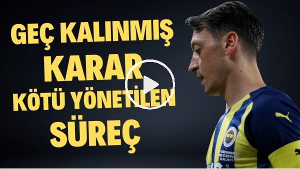 YOLUN SONU YAKLAŞTI! | Mesut Özil'in Kadro Dışı Kalması Doğru Karar mı? | Haber/Analiz #45