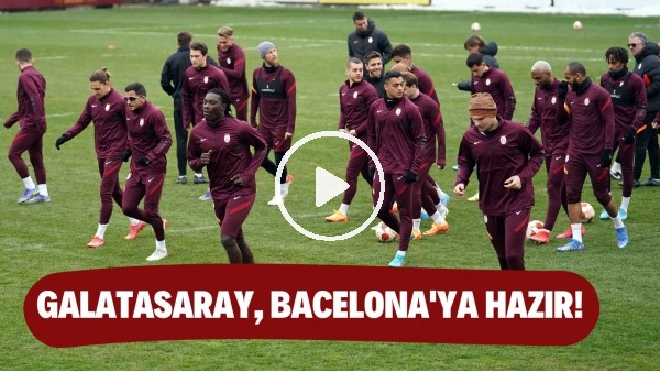 Galatasaray, Barcelona maçının hazırlıklarını tamamladı!