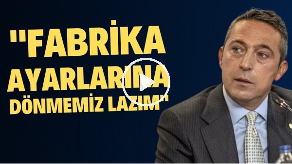 Ali Koç'tan Fenerbahçe taraftarına sitem ve çağrı! "Fabrika ayarlarına dönmemiz lazım"