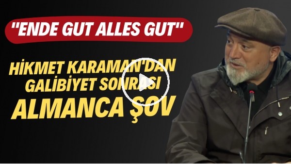 Hikmet Karaman: "Almanların bir sözü var; Ende gut alles gut"