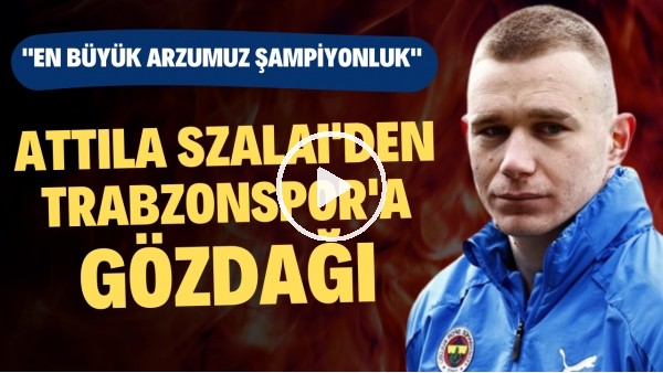 Attila Szalai'den Trabzonspor'a gözdağı! "En büyük arzumuz şampiyonluk"