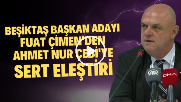Beşiktaş Başkan Adayı Fuat Çimen'den Ahmet Nur Çebi'ye sert tepki