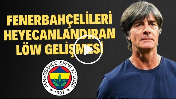 Fenerbahçelileri heyecanlandıran Löw gelişmesi! İşte açıklanacak tarih..