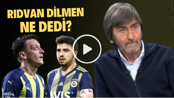 Rıdvan Dilmen'den dikkat çeken Mesut Özil ve Ozan Tufan yorumu | "Yeni yönetim Torrent ile çalışmaz"