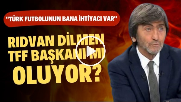 Rıdvan Dilmen: "Türk futbolunun bana ihtiyacı var"