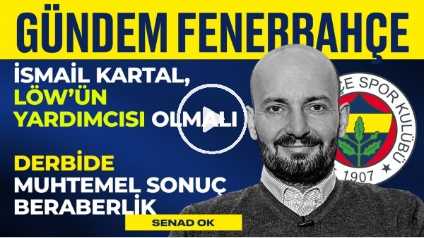 İsmail Kartal Kalmalı, GS Derbisi, Uğur Dündar, Vefa Küçük | Senad Ok | Gündem Fenerbahçe #2