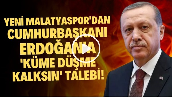 'Yeni Malatyaspor'dan Erdoğan'a 'Küme düşme kalksın' talebi! "Bu sezonun incelenmesi lazım