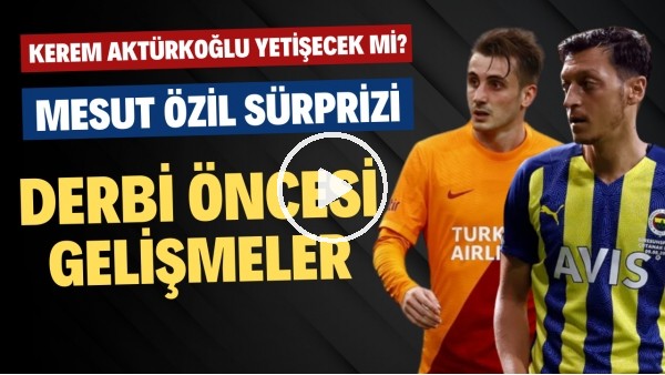Fenerbahçe - Galatasaray derbisi öncesi gelişmeler | Kerem Aktürkoğlu yetişecek mi?