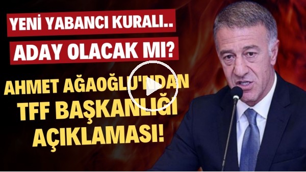 Ahmet Ağaoğlu'ndan TFF Başkanlığı açıklaması! Göksel Gümüşdağ ve Ahmet Nur Çebi...