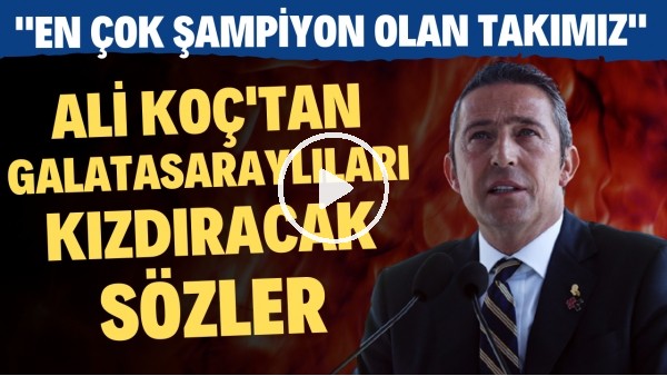Ali Koç'tan Galatasaraylıları kızdıracak sözler! "En çok şampiyon olan takımız"
