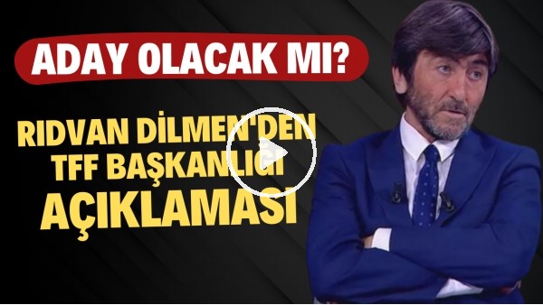 Rıdvan Dilmen'den TFF Başkanlığı için adaylık açıklaması