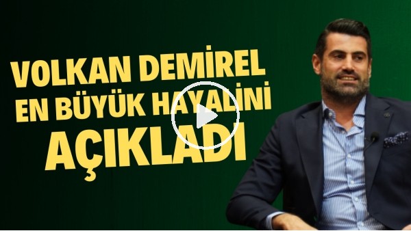 Volkan Demirel en büyük hayalini açıkladı