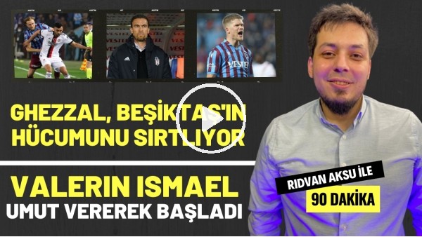 "VALERIEN ISMAEL UMUT VEREREK BAŞLADI" | Rıdvan Aksu ile 90 dakika